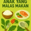 Mengatasi Anak yang Malas Makan